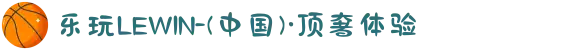 乐玩LEWIN-(中国)·顶奢体验